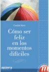 COMO SER FELIZ EN LOS MOMENTOS DIFICILES