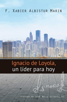 IGNACIO DE LOYOLA, UN LIDER PARA HOY