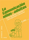COMUNICACION NIOS-ADULTOS, LA. COMO AYUDARLES A EXPRESAR Y COMO