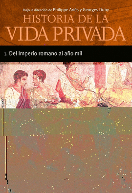 HISTORIA DE LA VIDA PRIVADA I. DEL IMPERIO ROMANO AL AO MIL