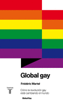 GLOBAL GAY. CÓMO LA REVOLUCIÓN GAY ESTÁ CAMBIANDO EL MUNDO