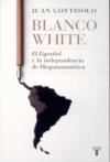 BLANCO WHITE . EL ESPAOL Y LA INDEPENDENCIA DE HISPANOAMERICA