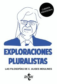 EXPLORACIONES PLURALISTAS: LAS FILOSOFAS DE C. ULISES MOULINES