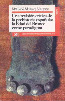 UNA REVISION CRITICA DE PREHISTORIA ESPA�OLA:E. BRONCE COMO PARAD