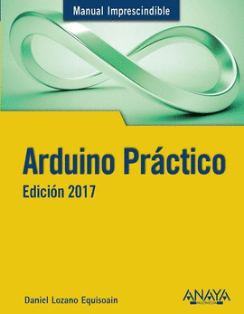 ARDUINO PRCTICO. EDICIN 2017 -MANUAL IMPRESCINDIBLE