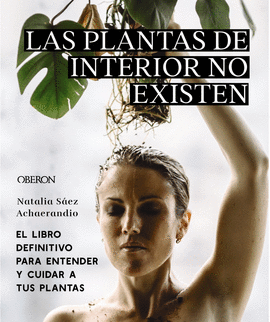 LAS PLANTAS DE INTERIOR NO EXISTEN. EL LIBRO DEFINITIVO PARA ENTENDER Y CUIDAR A