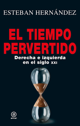 EL TIEMPO PERVERTIDO.DERECHA E IZQUIERDA EN EL SIGLO XXI