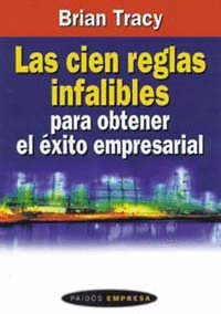 LAS CIEN REGLAS INFALIBLES PARA OBTENER EL EXITO EMPRESARIAL