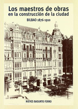 LOS MAESTROS DE OBRAS EN LA CONSTRUCCION DE LA CIUDAD BILBAO 1876