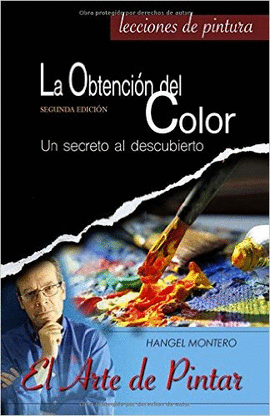 LA OBTENCION DEL COLOR: UN SECRETO AL DESCUBIERTO: VOLUME 1 (EL ARTE DE PINTAR)