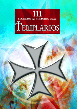 TEMPLARIOS - 111 SECRETOS DE HISTORIA