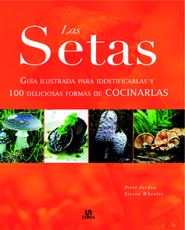 LAS SETAS. GUIA ILUSTRADA PARA IDENTIFICARLAS Y 100 DELICIOSAS