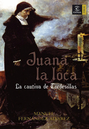 JUANA LA LOCA. LA CAUTIVA DE TORDESILLAS