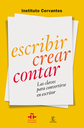 ESCRIBIR, CREAR, CONTAR. LAS CLAVES PARA CONVERTIRSE EN ESCRITOR