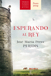 ESPERANDO AL REY (PREMIO ALFONSO X NOVELA HISTRIC