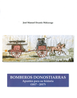 BOMBEROS DONOSTIARRAS. APUNTES PARA SU HISTORIA (1817-2017)