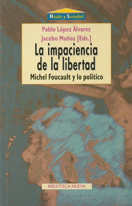 LA IMPACIENCIA DE LA LIBERTAD. MICHEL FOUCAULT Y LO POLITICO