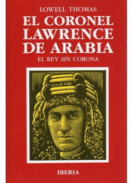 EL CORONEL LAWRENCE DE ARABIA. REY SIN CORONA