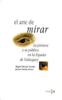EL ARTE DE MIRAR.LA PINTURA Y SU PUBLICO EN LA ESPA�A DE VELAZQUE