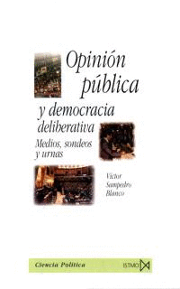 OPINION PUBLICA Y DEMOCRACIA DELIBERADA.MEDIOS SONDEOS Y URNAS