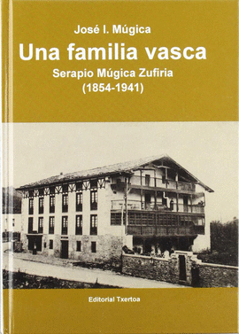 UNA FAMILIA VASCA.SERAPIO MUGICA ZUFIRIA 1854-1941