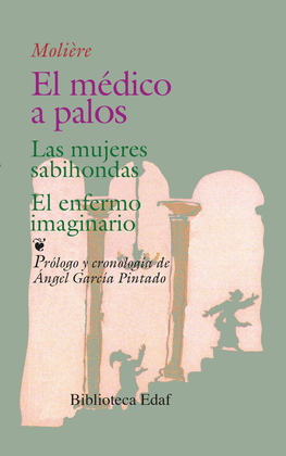 EL MEDICO A PALOS. LAS MUJERES SABIHONDAS. EL ENFERMO IMAGINARIO