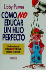 COMO NO EDUCAR UN HIJO PERFECTO