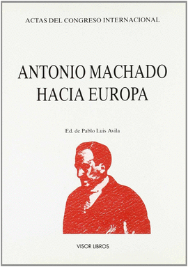ANTONIO MACHADO HACIA EUROPA - ACTAS CONGRESO INTERNACIONAL