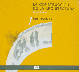 LA CONSTRUCCI�N DE LA ARQUITECTURA. 1. LAS T�CNICAS