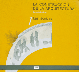 LA CONSTRUCCIN DE LA ARQUITECTURA. 1. LAS TCNICAS