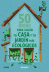 50 IDEAS PARA HACER TU CASA Y TU JARDIN MAS ECOLOGICOS
