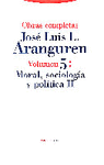 O.C. JOSE LUIS L. ARANGUREN VOL. 5 MORAL, SOCIOLOGIA Y POLITICA I