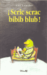 SCRIC SCRAC BIBIB BLUB!