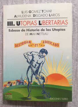 III.UTOPIAS LIBERTARIAS. ESBOZO DE HISTORIA DE LAS UTOPIAS