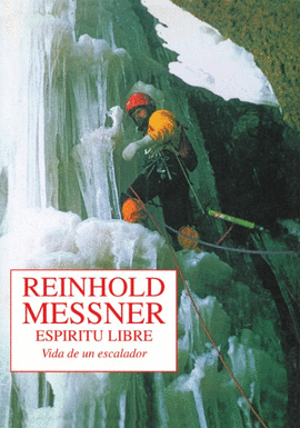 REINHOLD MESSNER - ESPIRITU LIBRE - VIDA DE UN ESCALADOR