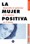 LA MUJER POSITIVA. DESARROLLA EL OPTIMISMO Y LA CREENCIA EN TI