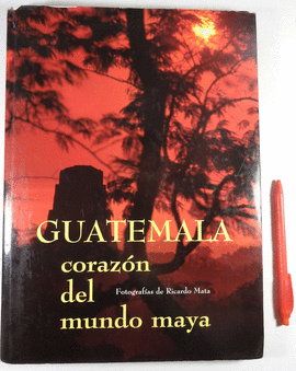 GUATEMALA CORAZON DEL MUNDO MAYA
