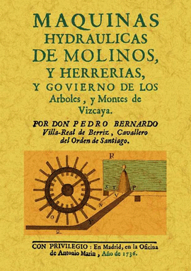 MAQUINAS HYDRAULICAS DE MOLINOS Y HERRERIAS, Y GOBIERNO DE LOS ARBOLES Y MONTES