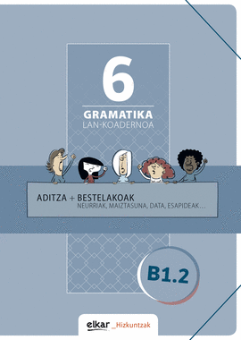 GRAMATIKA LAN-KOADERNOA 6 (B1.2) ADITZA + BESTELAK