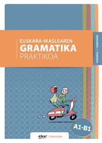 EUSKARA-IKASLEAREN GRAMATIKA PRAKTIKOA A1-B1 (EUSKARAZ ETA FRANTSESEZ