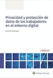 PRIVACIDAD Y PROTECCIN DE DATOS DE LOS TRABAJADORES EN EL ENTORNO DIGITAL