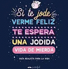 SI TE JODE VERME FELIZ TE ESPERA UNA JODIDA VIDA DE MIERDA