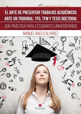 EL ARTE DE PRESENTAR TRABAJOS ACADMICOS ANTE UN TRIBUNAL: TFG, TFM Y TESIS DOCT