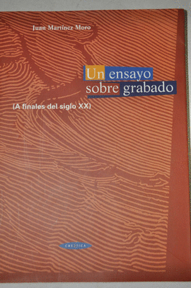 UN ENSAYO SOBRE GRABADO A FINALES DEL SIGLO XX