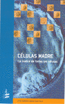 CELULAS MADRE. LA MADRE DE TODAS LAS CELULAS