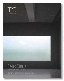 FELIX CLAUS. ARQUITECTURA 2001-2014.TC CUADERNOS 116-117