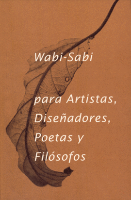 WABI- SABI PARA ARTISTAS, DISEADORES, POETAS Y FILSOFOS