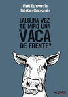 �ALGUNA VEZ TE MIR� UNA VACA DE FRENTE?