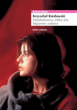 KRZYSZTOF KIESLOWSKI.HALABEHARRA,ETIKA ETA BIGARREN AUKERA