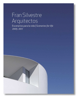 FRAN SILVESTRE ARQUITECTOS. ESCENARIOS PARA LA VIDA 2005-2017